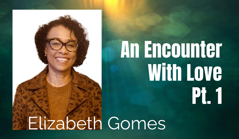 56: Pt. 1 An Encounter with Love – Elizabeth Gomes