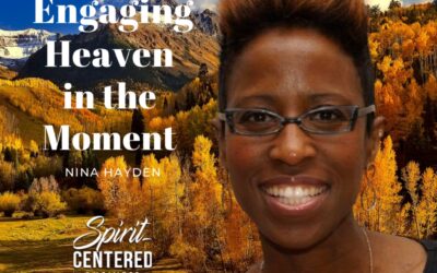 85: Pt 1 Engaging Heaven in the Moment – Nina Hayden