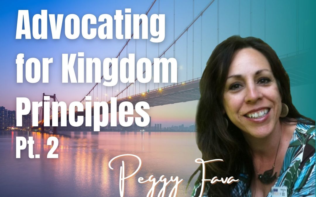 97: Pt. 2 Advocating for Kingdom Principles – Peggy Fava