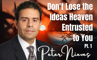 103: Pt.1 Don’t Lose the Ideas Heaven Entrusted to You – Peter Nieves