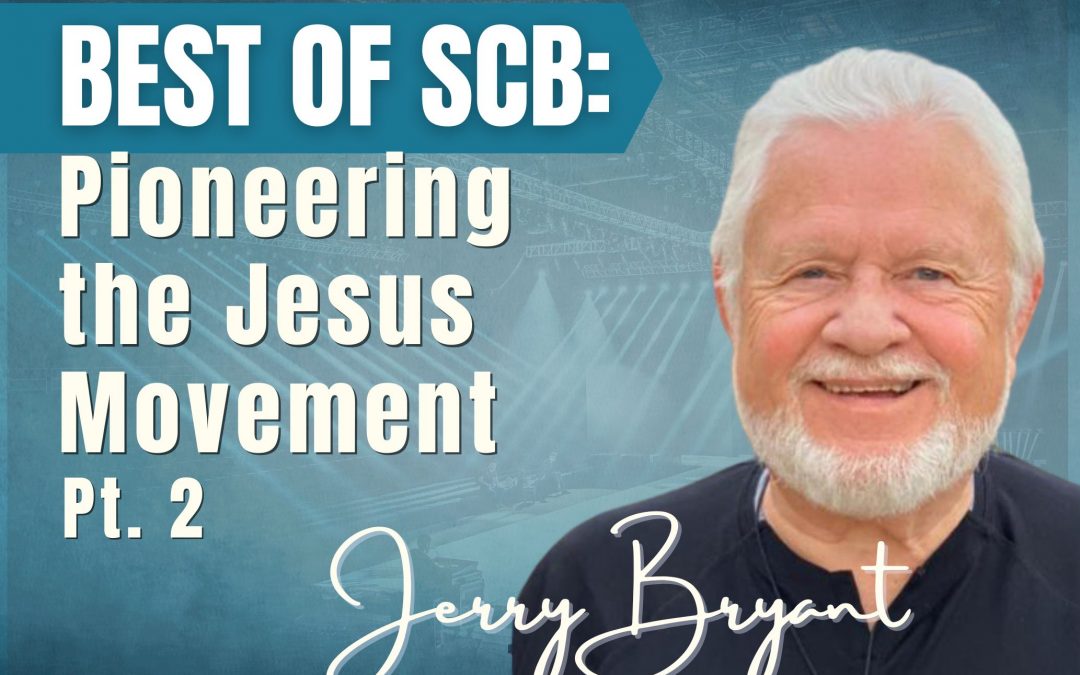 Best of SCB: Pt. 2 Pioneering the Jesus Movement – Jerry Bryant