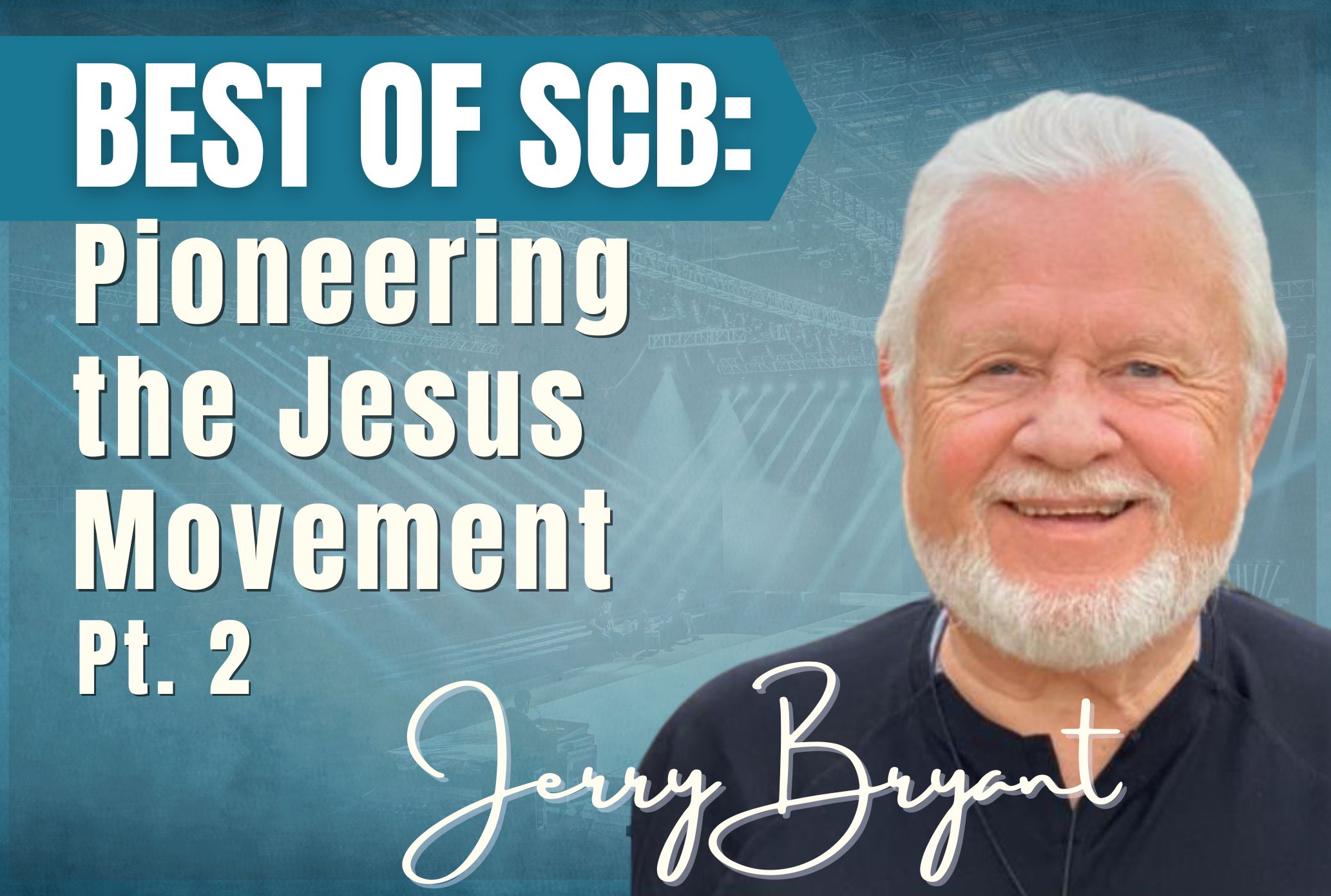 Best of SCB: Pt. 2 Pioneering the Jesus Movement – Jerry Bryant