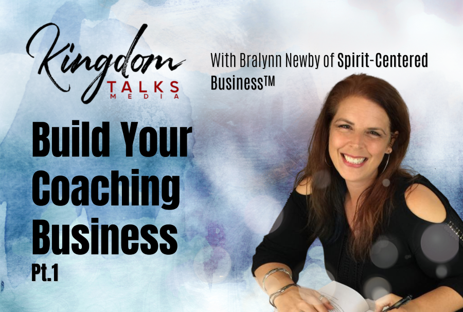 113: Pt. 1 Build Your Coaching Business – Bralynn Newby on Kingdom Talks