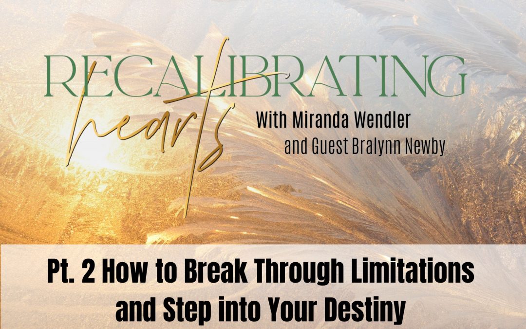 112 Pt. 2 Break Through Limitations and Step into Destiny on Recalibrating Hearts