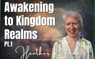 116: Pt. 1 Awakening to Kingdom Realms – Heather Rayner