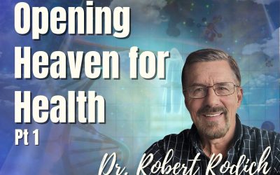 127: Pt. 1 Opening Heaven for Health – Dr. Robert Rodich
