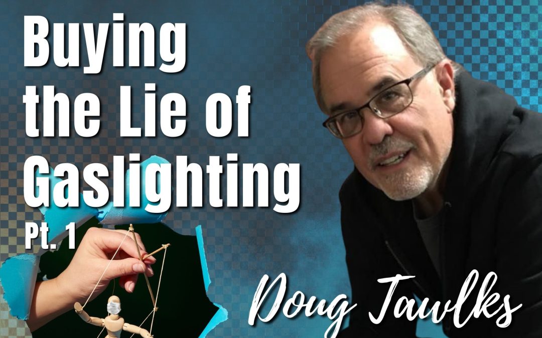 135: Pt. 1 Buying the Lie of Gaslighting | Doug Tawlks