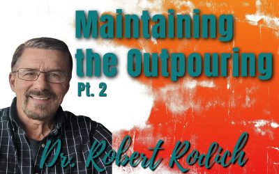 141: Pt. 2 Maintaining the Outpouring | Dr. Robert Rodich