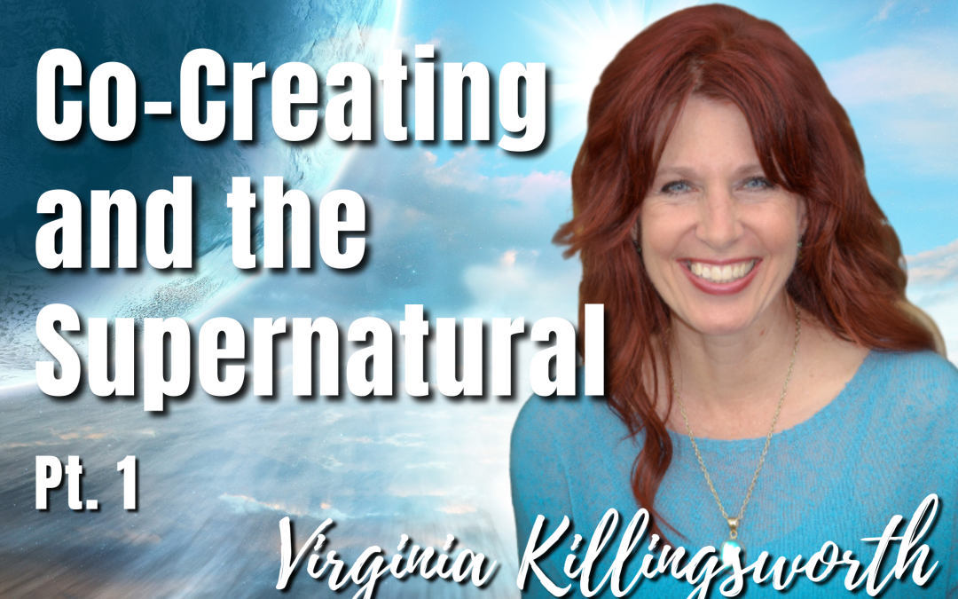 148: Pt. 1 Co-Creating and the Supernatural – Virginia Killingsworth