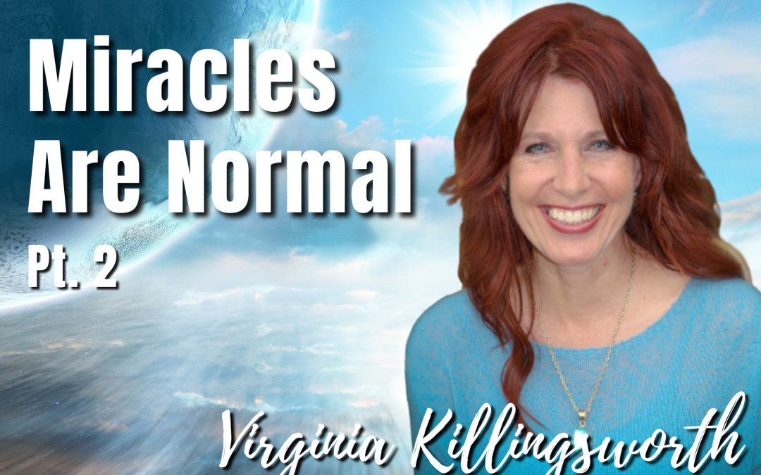 149: Pt. 2 Miracles Are Normal – Virginia Killingsworth