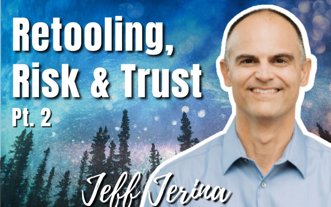 147: Pt. 2 Retooling, Risk and Trust | Jeff Jerina