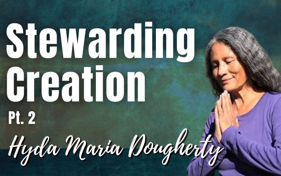 159: Pt. 2 Stewarding Creation – Hyda Maria Dougherty