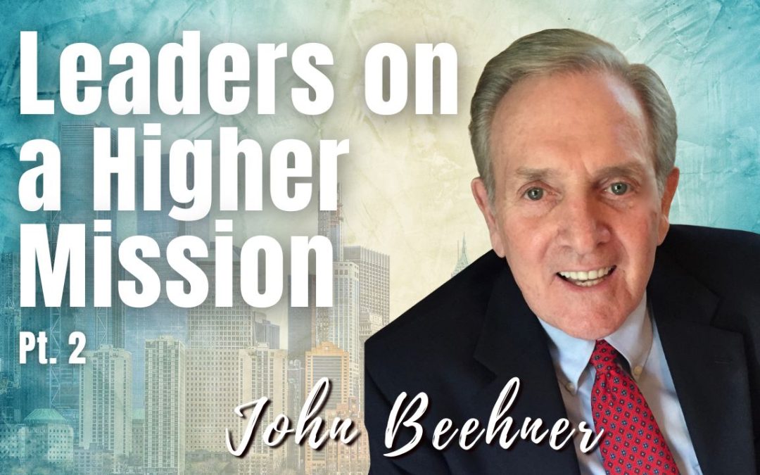 163: Pt. 2 Leaders on a Higher Mission | John Beehner