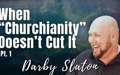 164: Pt. 1 When “Churchianity” Doesn’t Cut It | Darby Slaton