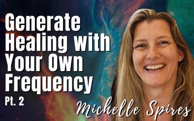 169: Pt. 2 Generate Healing with Your Own Frequency – Michelle Spires