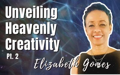 177: Pt. 2 Unveiling Heavenly Creativity | Elizabeth Gomes