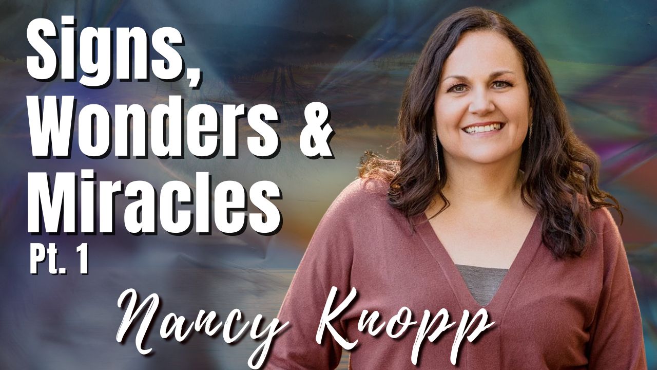 197: Pt. 1 Signs, Wonders & Miracles | Nancy Knopp