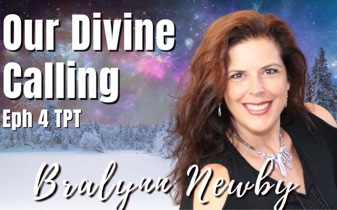 188: Our Divine Calling, Eph 4 TPT | Bralynn Newby