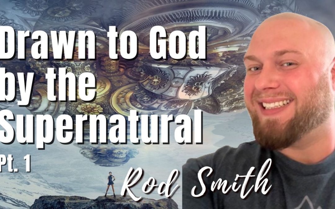 191: Pt. 1 Drawn to God by the Supernatural | Rod Smith