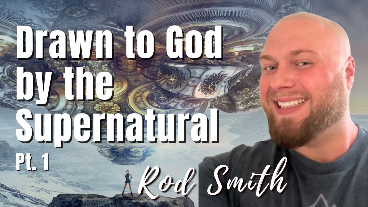 191: Pt. 1 Drawn to God by the Supernatural | Rod Smith