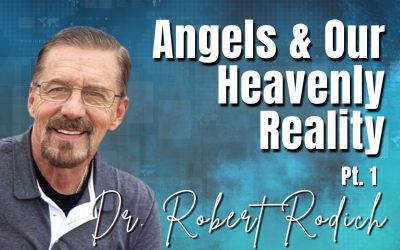 236: Pt. 1 Angels & Our Heavenly Reality | Dr. Robert Rodich