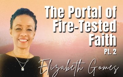 239: Pt. 2 The Portal of Fire-Tested Faith | Elizabeth Gomes